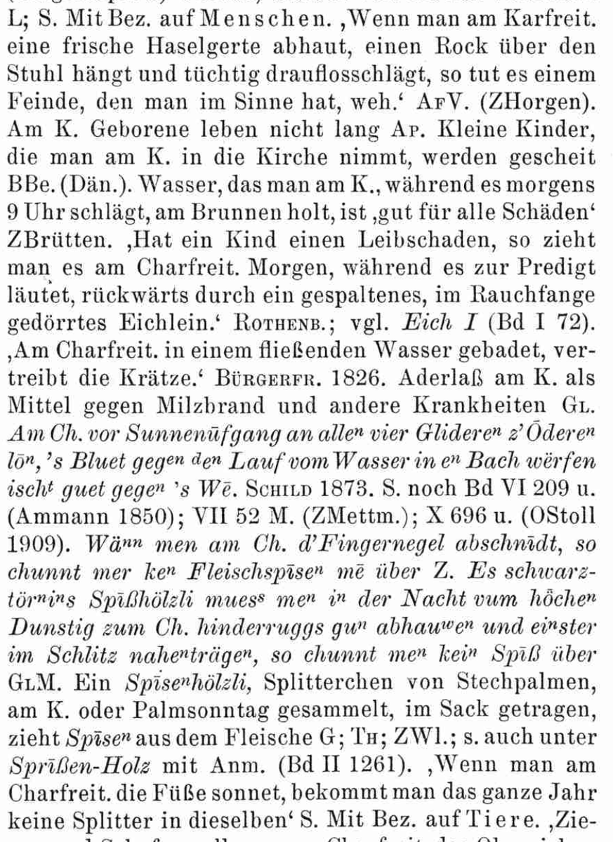 «Wenn man am Karfreitag eine frische Haselrute abhaut, einen Rock über den Stuhl hängt und tüchtig drauflosschlägt, so tut es einem Feinde, den man im Sinne hat, weh» (Horgen). Und: «Kleine Kinder, die man am Karfreitag in die Kirche nimmt, werden gescheit» (Beatenberg).