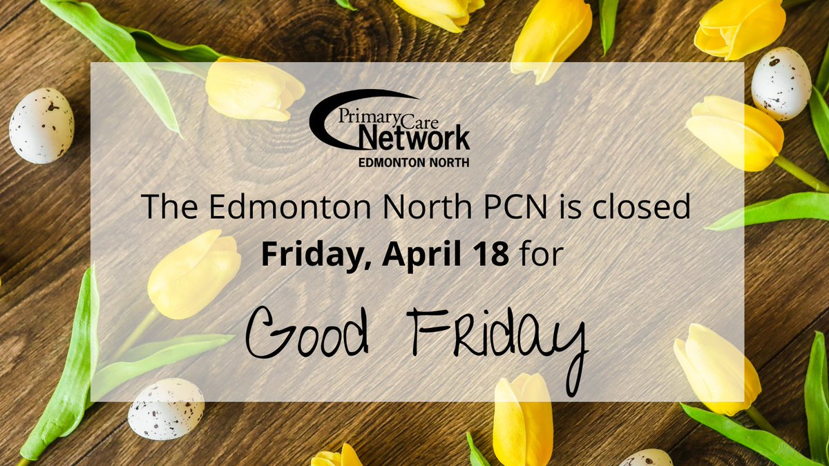 The Edmonton North PCN is closed today for Good Friday. If you require medical support, please contact Health Link at 811.