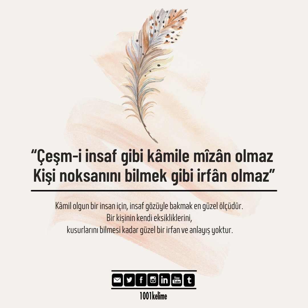 “Çeşm-i insaf gibi kâmile mîzân olmaz 
Kişi noksanını bilmek gibi irfân olmaz”

- Tâlib