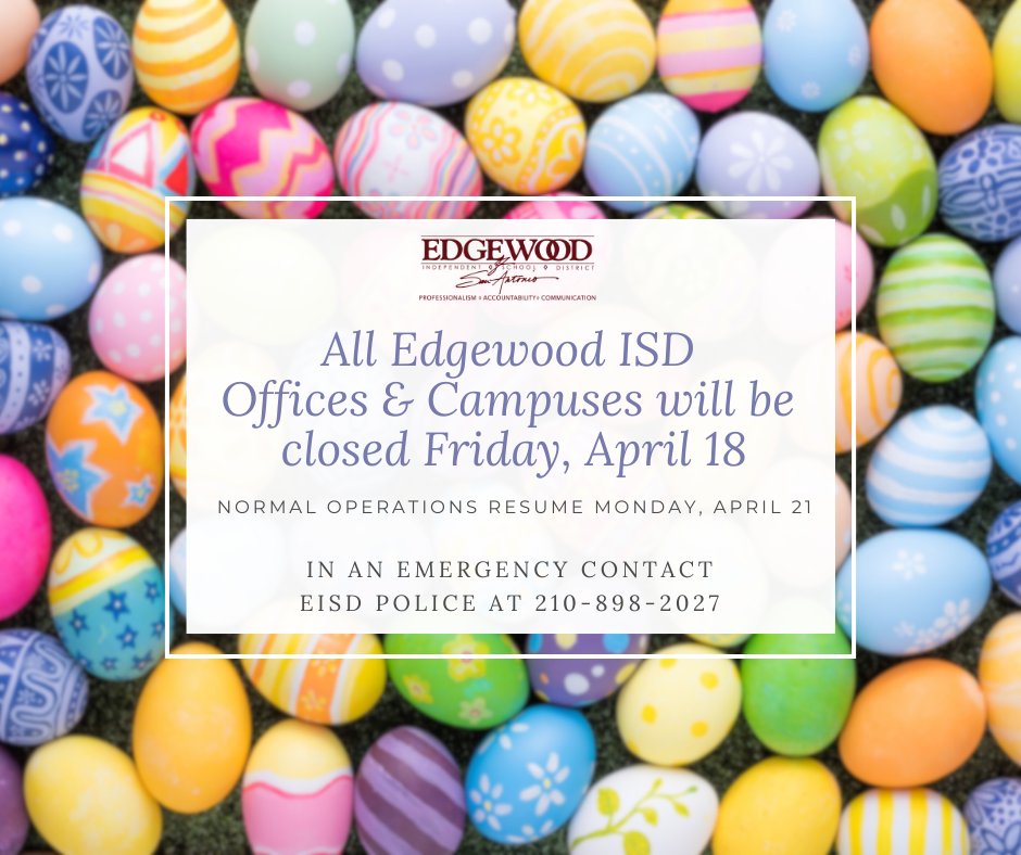 Edgewood ISD  will be closed Friday, April 18 in observance of Good Friday.  Normal operations resume Monday, April 21. 
El Distrito Escolar Independiente de Edgewood permanecerá cerrado el viernes 18 de abril por Viernes Santo. Las operaciones se reanudarán el lunes 21 de abril.