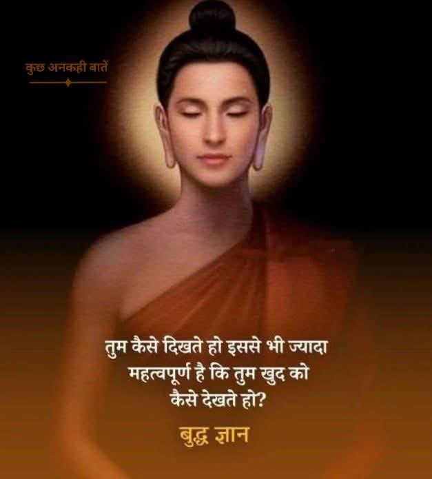 तुम कैसे दिखते हो इससे भी ज्यादा महत्वपूर्ण है कि तुम खुद को कैसे देखते हो?
#बुद्धसुविचार
