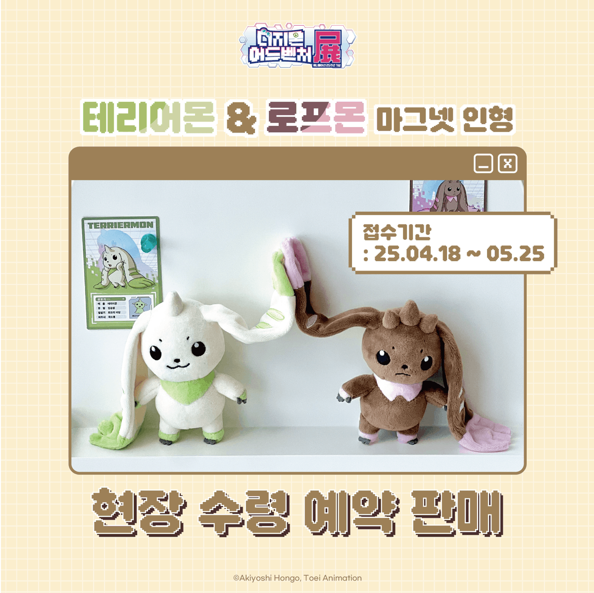 smg_museum's tweet photo. 마그넷 인형 현장 수령 예약판매 ☽*̣̩💚🤎
💚뮤지엄샵 5월 말 입고 예정

#디지몬어드벤처전 - #마그넷인형 2종 현장 수령 예약 판매 개시!

디지몬 테이머즈 시리즈의 귀염둥이 마스코트를
마그넷 인형으로 만나보세요!
#테리어몬 #로프몬 #마그넷인형
.
.
.
👾
1. 주문 기간: 4/18(금) ~ 5/25(일)
2. 주문 방법: 오뮤지엄 프로필 하단 오마케스토어 자사몰 회원가입 후 주문 진행*0원 결제 (전시장 현장 결제 상품입니다.)
3. 수령 기간: 5/28(수) ~ 6/15(일)
(예쁘게 단장하고 나오느라 조금 늦어졌어요🥺)
4. 수령 장소: AK plaza 홍대 4F 오뮤지엄 뮤지엄샵
5. 수령 방법: 전시 관람 후 뮤지엄샵 카운터에서 주문자 본인 확인 후 결제 진행

6. 유의 사항
▶이용 대상
- 전시 관람 고객 대상에 한하여 수령 가능합니다.
*뮤지엄샵은 전시 티켓  소지 시에만 입장이 가능
- 현장 수령 예약 판매 접수는 오마케스토어 자사몰 회원에 한하여 가능합니다.
*회원가입 미 진행 시, 구매 버튼 비활성화

▶주문
- 한정 수량 제품으로, 수량 소진 시 예약 판매는 종료되며 잔여 재고는 뮤지엄샵에서 판매될 수 있습니다.
- 1인 당 최대 주문 가능 수량은 품목당 10개이며, 재판매 목적의 구매는 삼가 부탁드립니다.
- 다수의 상품 주문 후 취소 시, 이후 예약 구매에 불이익이 생길 수 있으며 고의성이 인정될 경우 법적 책임을 물을 수 있습니다.
- 재고 부족 시 부득이하게 주문이 취소될 수 있습니다.
- 예약 주문 접수 시 이용 안내에 모두 동의한 것으로 간주하며, 고객 과실로 인한 문제는 책임지지 않습니다.

▶결제
- 접수된 주문 건의 결제는 뮤지엄샵 현장에서 진행되며, 💚구매 특전 대상💚에 포함됩니다.
- 티켓 1매당 1회의 결제가 가능하므로 현장 구매 MD와 합산하여 결제 부탁드립니다.
- 예약 수령 기간 내 방문하여 결제가 이뤄지지 않을 경우, 주문 건은 자동 취소됩니다.
- 예약 수령 기간 변동 등으로 인한 개별 메세지는 전송되지 않으니, 구매 후 반드시 SNS 공지를 확인 부탁드립니다.
- 🤎교환 및 환불 문의는 전시장🤎으로 부탁드립니다.

디지몬 어드벤처전에서 만나요~
.
.
.
*디지몬 어드벤처전 –애니메이션 25주년 기념-*
-전시 기간 : 2025.05.01 ~ 2025.07.09
-전시 장소 : AK plaza 홍대 4F (서울특별시 마포구 양화로188)
-티켓 예매 : 프로필 하단 링크 Click⸝‍⋆