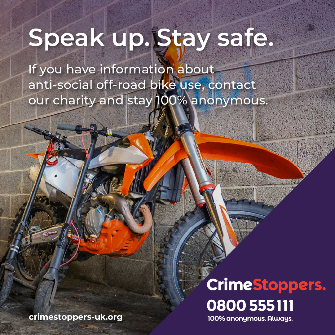 Anti-social off-road bike use, which includes all mechanically propelled bikes is a danger to the rider and the public.

Tell our charity anonymously about: who’s riding them illegally, where they're stored, and who’s putting the public in danger : crimestoppers-uk.org/get-involved/c…