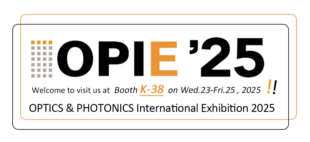 From Precision Optics to System Integration – Meet Us in Japan at OPIE 2025
👉Booth K38
📅 April 23–25, 2025
📍 Booth K38, Pacifico Yokohama, Japan