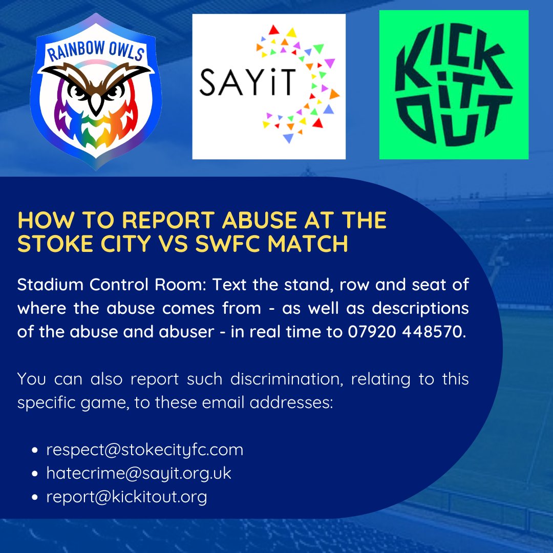 Rainbow Owls (@lgbt_owls) on Twitter photo We hope #swfc fans & <a href="/ProudPotters/">Proud Potters โค๏ธ๐ค๐ณ๏ธโ๐๐ณ๏ธโโง๏ธ</a> members have a safe time at today's game! ๐
If you experience or see issues: text full incident & location details to <a href="/stokecity/">Stoke City FC</a>'s Match Control Room in real time on 07920 448570.
<a href="/kickitout/">Kick It Out</a> <a href="/SAYiTSheffield/">SAYiT</a> offer national reporting services. We hope #swfc fans & <a href="/ProudPotters/">Proud Potters โค๏ธ๐ค๐ณ๏ธโ๐๐ณ๏ธโโง๏ธ</a> members have a safe time at today's game! ๐
If you experience or see issues: text full incident & location details to <a href="/stokecity/">Stoke City FC</a>'s Match Control Room in real time on 07920 448570.
<a href="/kickitout/">Kick It Out</a> <a href="/SAYiTSheffield/">SAYiT</a> offer national reporting services.