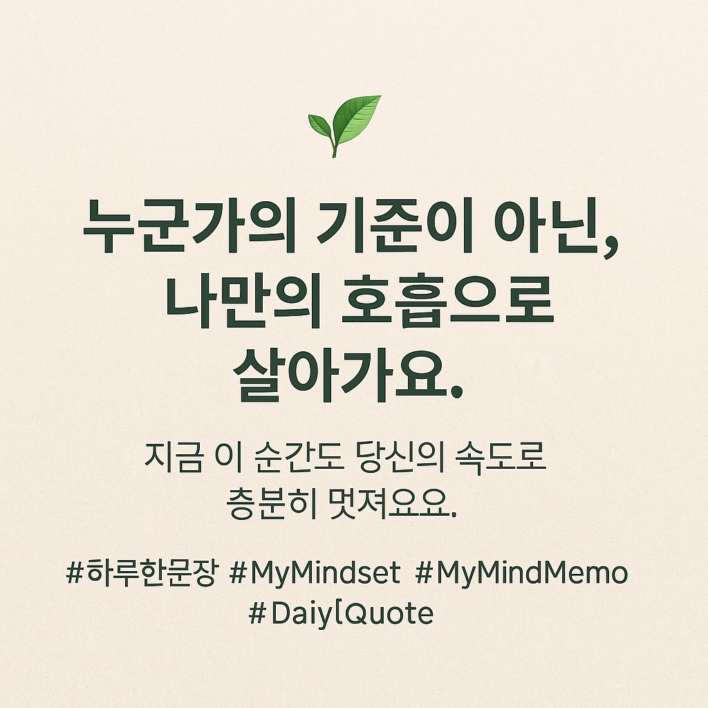 🍃 누군가의 기준이 아닌, 나만의 호흡으로 살아가요.
지금 이 순간도 당신의 속도로 충분히 멋져요

#하루한문장 #마인드셋 #MyMindMemo #감성글쓰기
