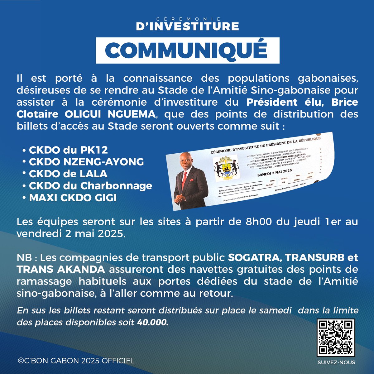 Pour la cérémonie d’investiture du Président élu Brice Clotaire <a href="/oliguinguema/">Brice Clotaire Oligui Nguema</a> prévue ce samedi 03 mai 2025, des billets d’accès sont disponibles dès ce jeudi 1er mai à 8h dans les CKDO suivants :

- PK12
- Nzeng-Ayong
- Lalala
- Charbonnages
- Carrefour GIGI

Navettes gratuites
