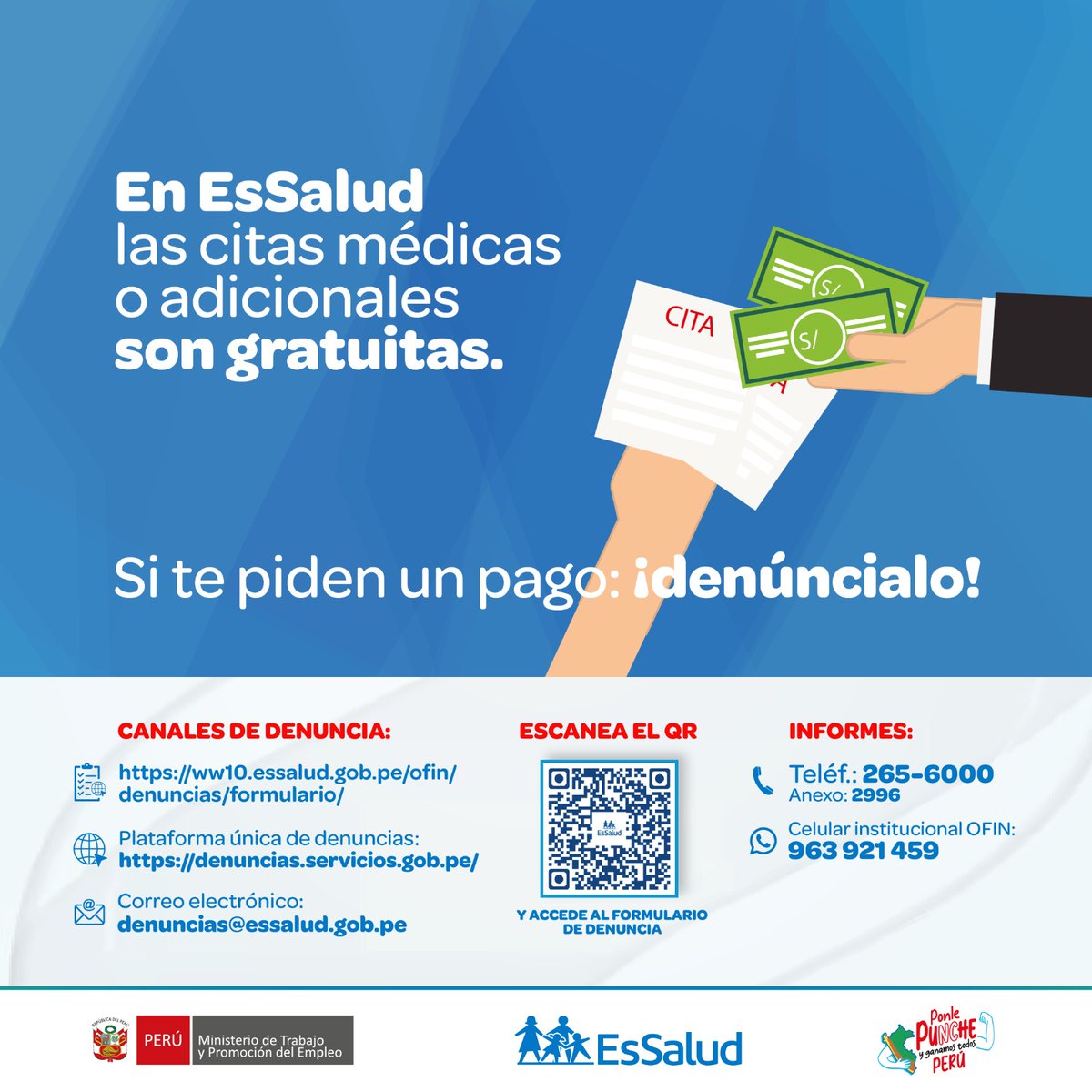 EsSaludPeru's tweet photo. ¡Atención! En #EsSalud las citas médicas o adicionales son gratuitas. Si te piden un pago, ¡denúncialo!

✅ https://t.co/pi7sABcXxK
✅ Plataforma única de denuncias: https://t.co/em9NiEB0DS
✅ Correo electrónico: denuncias@essalud.gob.pe
✅ Teléfono: 265-6000 | Anexo: 2996
✅ Celular institucional OFIN: 963 921 459