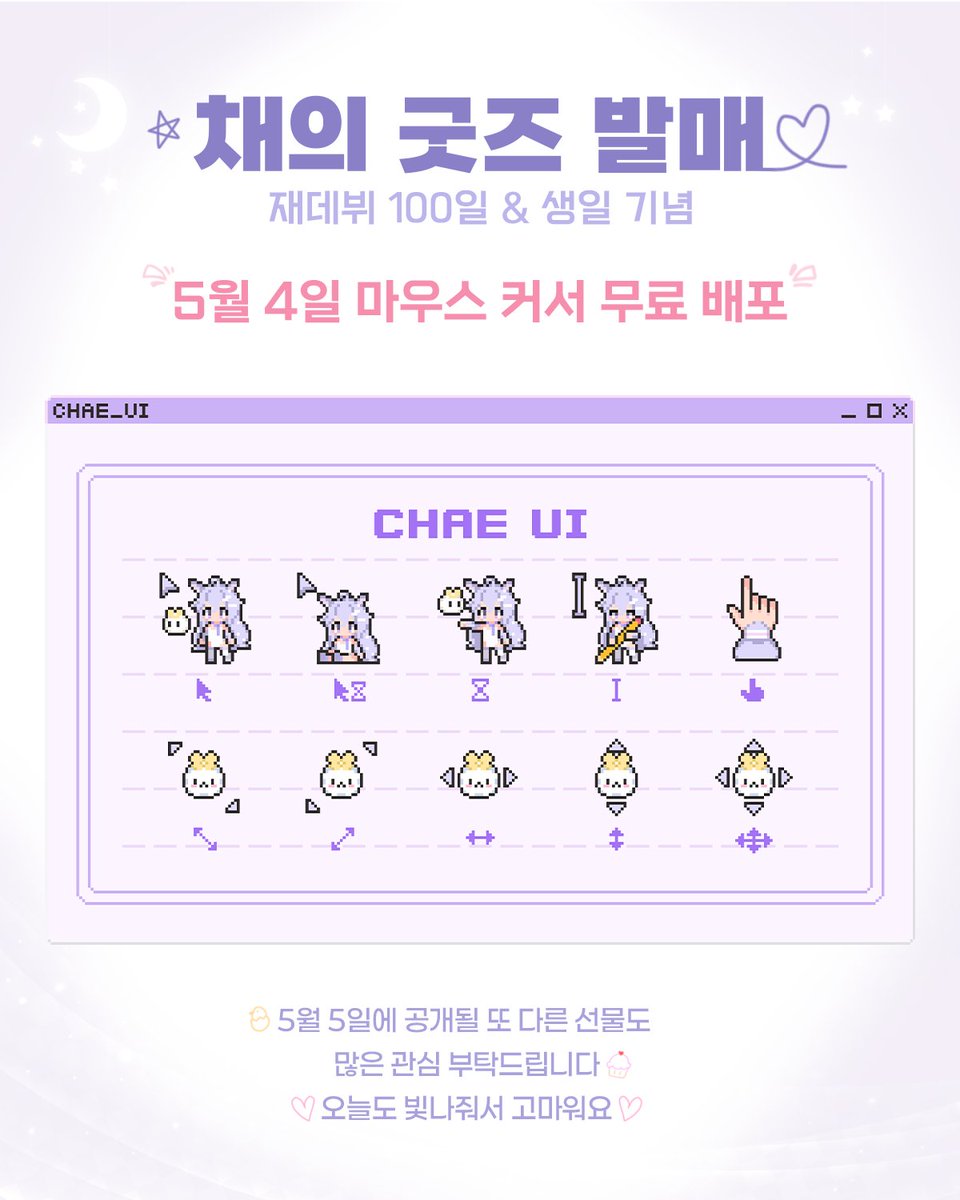 ✨【 채의 굿즈 발매 】🪽

🎉 재데뷔 100일 &amp; 생일을 기념해
드디어 처음으로 굿즈를 발매하게 되었어요! 🥳

✦ 5월 7일 오후 8시~ ✦
샵팬픽에서 구매하실 수 있습니다!

5월 4일에는 마우스 커서 무료 배포,
5월 5일에도 또 다른 선물이 🎁
공개될 예정이니 많은 관심 부탁드립니다!! 🥰🎀