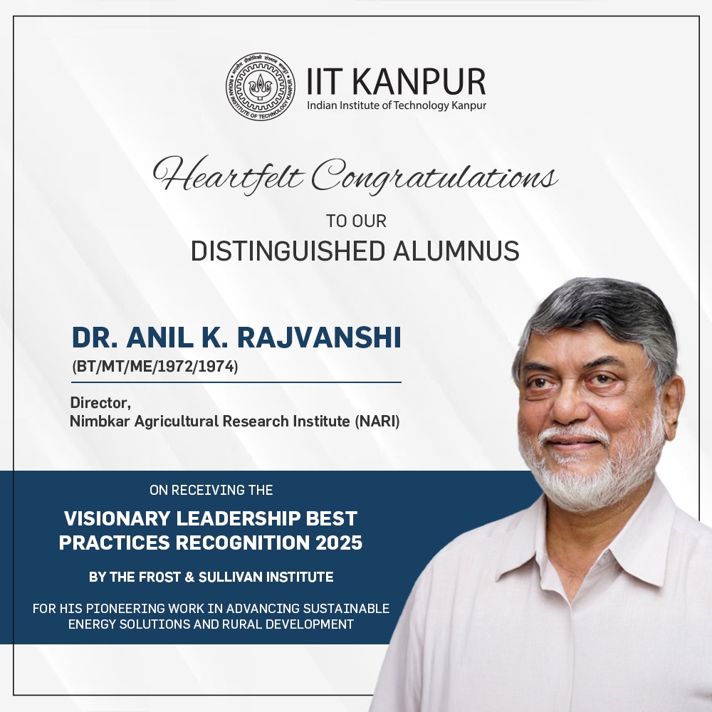 IIT Kanpur congratulates Dr. Anil Rajvanshi, a distinguished alumnus, on being honored with the Visionary Leadership Best Practices Recognition 2025 by the Frost &amp; Sullivan Institute.

Dr. Rajvanshi’s pioneering work in sustainable energy and rural development exemplifies the