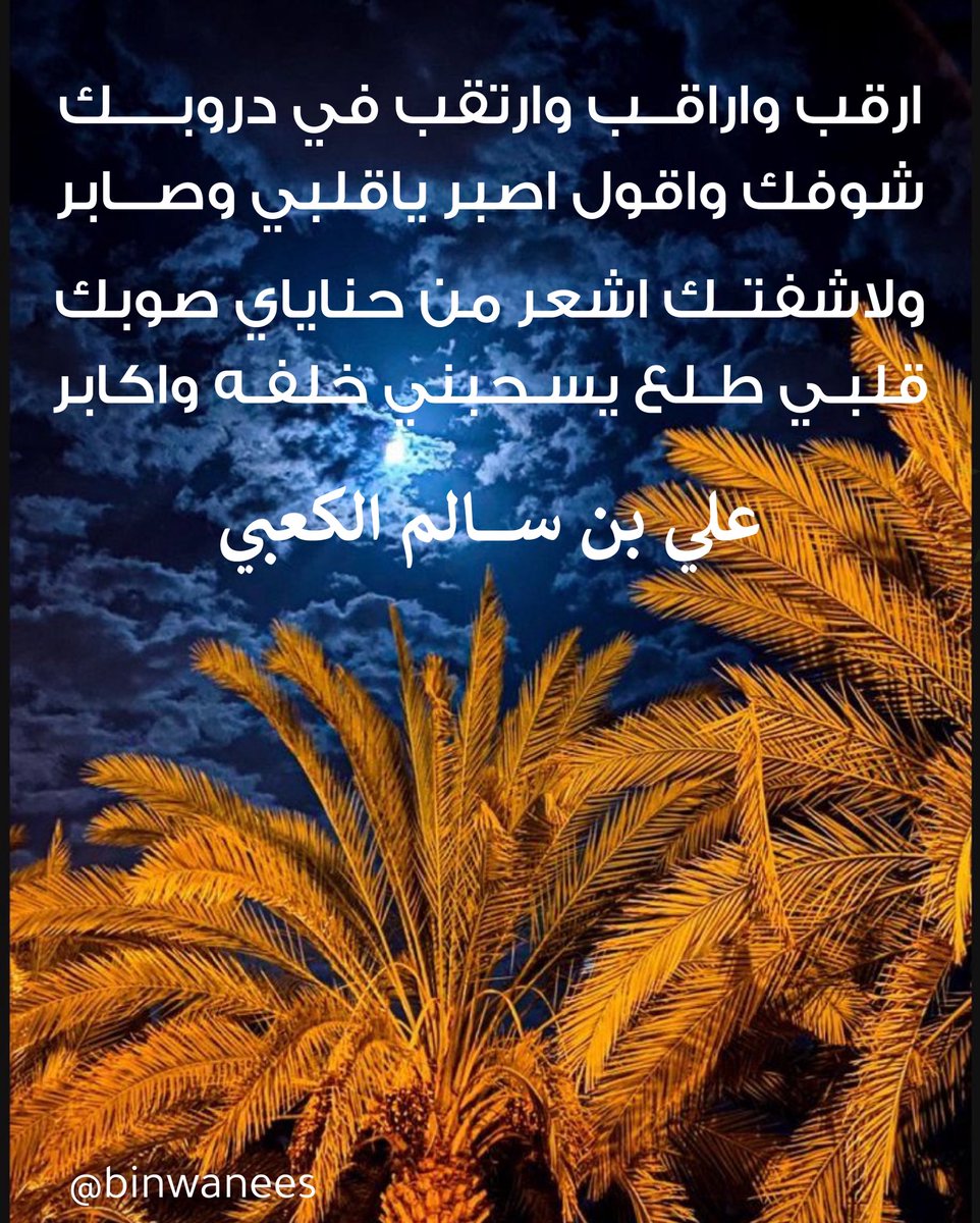ارقب واراقب  وارتقب  في  دروبك
شوفك واقول  اصبر  ياقلبي وصابر

ولاشفتك اشعر من حناياي صوبك
قلبـي طـلع يسـحبني خلفـه واكابر

#علي_بن_سالم_الكعبي