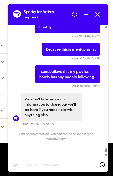 jaylious_w's tweet photo. I concur! 👍👍 But the whole point of them doing this is to create pressure for artists to keep releasing music — because they know how dedicated some of us are to our careers. Spotify is just toxic and bad for music and art in general. They expect us to keep playing their game while the CEO lounges in luxury. 

"Spotify CEO, Daniel Ek, earned an estimated $345 million in the past year, primarily through the sale of Spotify shares. This amount surpasses the earnings of many top-selling artists on the platform. For instance, Taylor Swift, the most-streamed artist on Spotify, earned $103 million in royalties in 2024," according to Diario AS.

The real cherry on top is Spotify’s war against so-called “bot/artificial streams” — which has gotten completely out of control. Recently, my Artist Playlist was removed from my account. I had worked really hard on it, and it only had 42 followers. On Tuesday, I noticed it had disappeared from my profile, so I contacted their support, only to be told: “We don't have any more information to share, but we'll be here if you need help with anything else.”

—End of conversation. That’s it. 🙃

Spotify does this to keep label-backed artists on top, handing them editorial playlists so they can sit comfortably without worrying about their playlists being flagged by Spotify’s AI — because Spotify made them. Meanwhile, the rest of us are left to fill the platform with content, burning ourselves out while fighting to be seen.

And to make matters worse, we have our streams removed because they’ve “detected something” — yet they’re not willing to show us what that is. No transparency. No accountability. 

Tried to report that my Artist Playlist disappeared from my Spotify profile — instead of help, I got the runaround. 😤

Started with Ryan (U.S. support), who was kind and genuinely tried to assist. We went through every step, even though I knew Spotify had silently disabled saving the playlist. After hitting a wall, he said he’d escalate it to “Customer Support” for deeper help…

Enter Uzma (off-shore support), who hit me with: “You should’ve received an email — there’s no more info I can share.”
When I said I never got anything… she straight up ended the conversation.
No resolution. No transparency. Just ghosted.💀