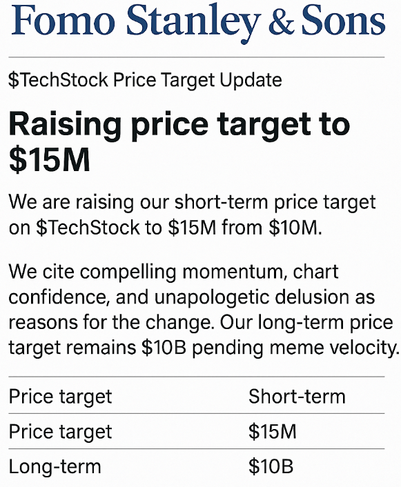 TechStockCoin's tweet image. Price target raised to $15M.
Fomo Stanley &amp;amp; Sons said $TechStock has &quot;the same fundamentals as half the IPOs we underwrote in 2021 — but with better memes.&quot;
$spy $tsla $gme $aapl $btc $gbtc $bitb $sol $amzn $goog $app $rivn $nkla $qqq $sui $goog $msft