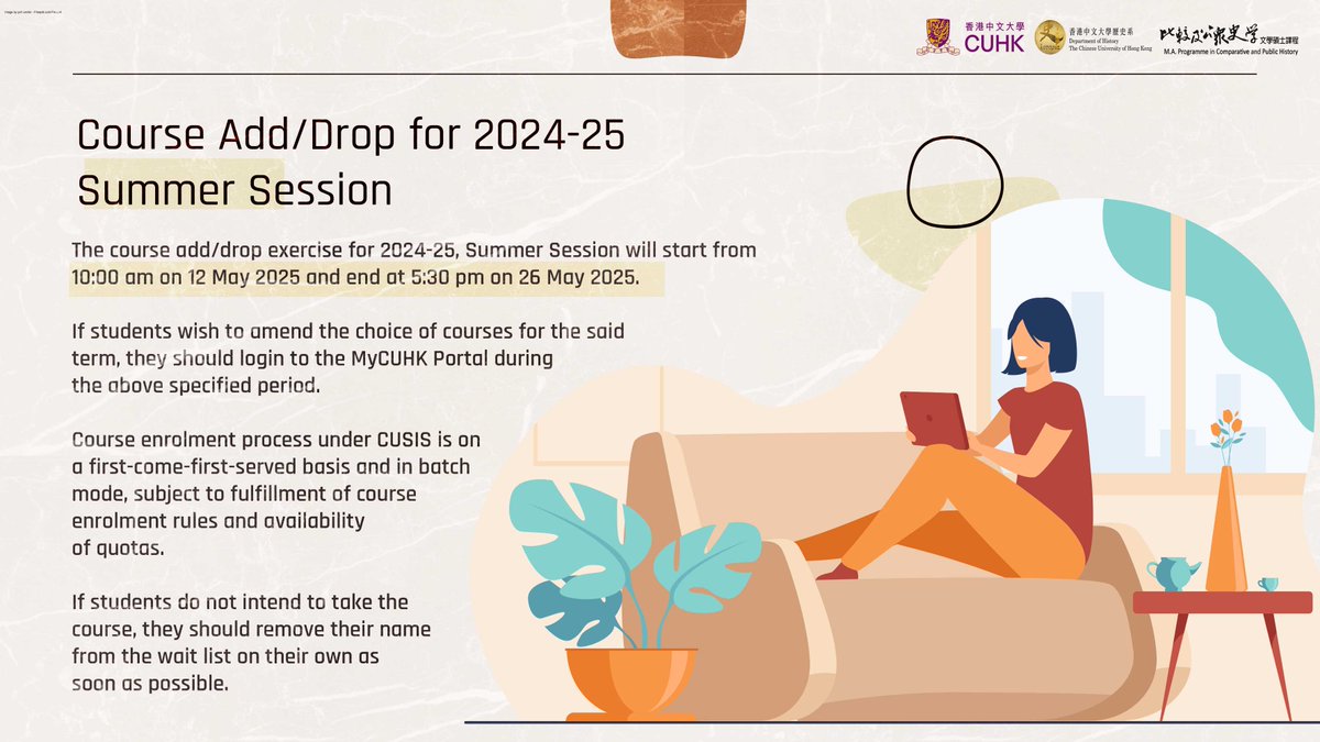 The course add/drop exercise for 2024-25, Summer Session will start from 10:00 am on 12 May 2025 and end at 5:30 pm on 26 May 2025.

If students wish to amend the choice of courses, they should login to the MyCUHK Portal during the above specified period. 
#CUHK