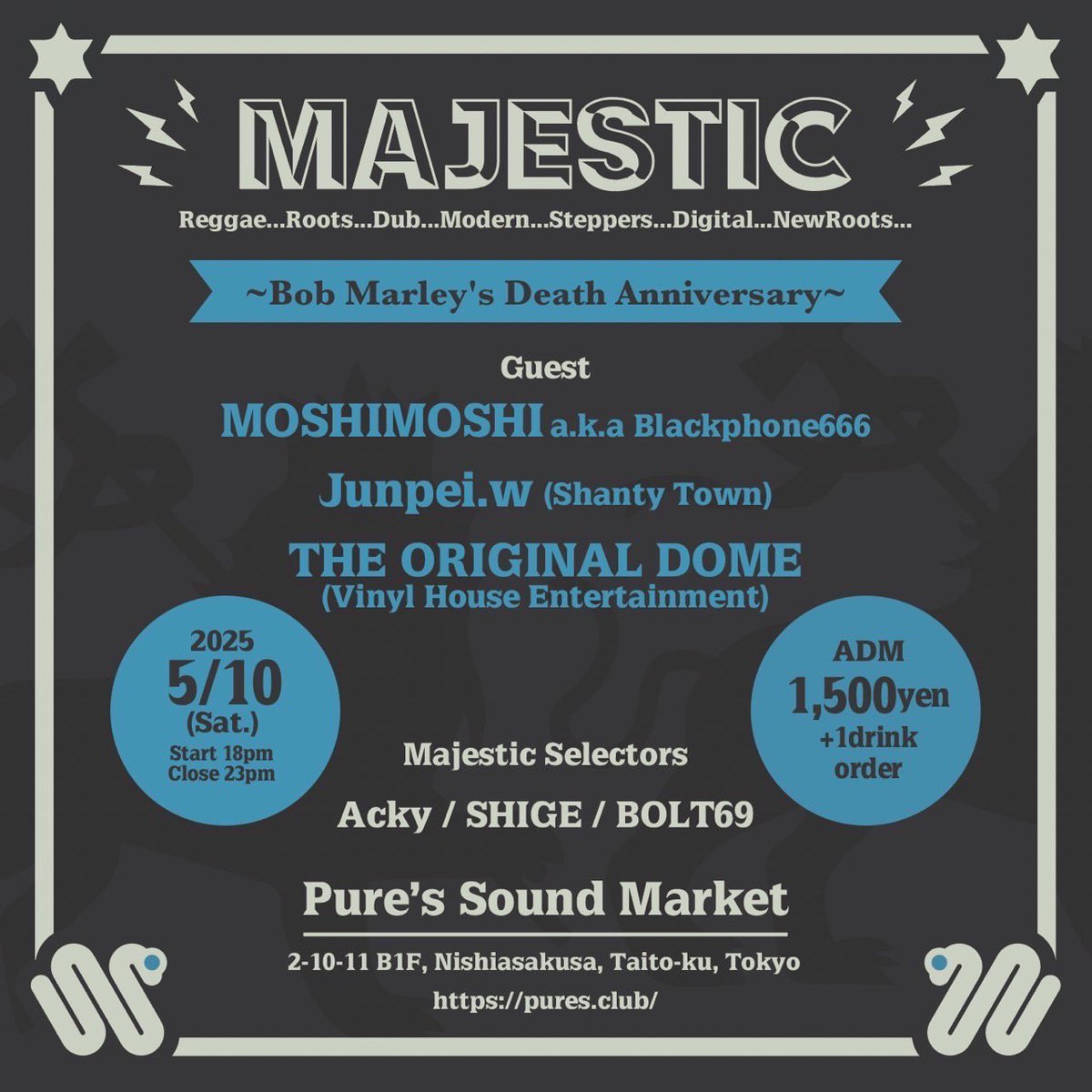 ✆
5/10 (sat)
“MAJESTIC ~Bob Marley's Death Anniversary~”
浅草<a href="/pures_s_market/">Pure's Sound Market</a>
18:00-23:00
¥1,500+1d

Guest :
MOSHIMOSHI (☎︎666)
Junpei.w (Shanty Town)
THE ORIGINAL DOME (Vinyl House Entertainment)

MAJESTIC SELECTORS :
Acky
SHIGE 
BOLT69