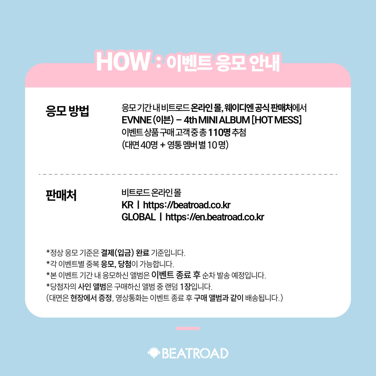 beatroadevent's tweet image. [🔈] #EVNNE #이븐 @EVNNE_official
4TH MINI ALBUM [HOT MESS] 발매기념
FAN SIGN &amp;amp; 1:1 VIDEO CALL EVENT 공지

[🗓이벤트 일시]
25년 05월 21일 (수) 19:30 PM (KST)

[⏰응모기간]
05/03 (토) 14:00 PM ~ 05/06 (화) 23:59 PM (KST)

🌈대면 응모자 포토카드 7종 중 1종 증정(타코야끼 ver.)
