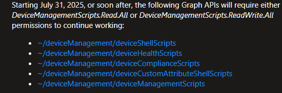 Plan for change! 
"Starting July 31, 2025, or soon after, the following Graph APIs will require either DeviceManagementScripts.Read.All or DeviceManagementScripts.ReadWrite.All permissions to continue working!"
Messsage ID: MC1066336

#MSintune