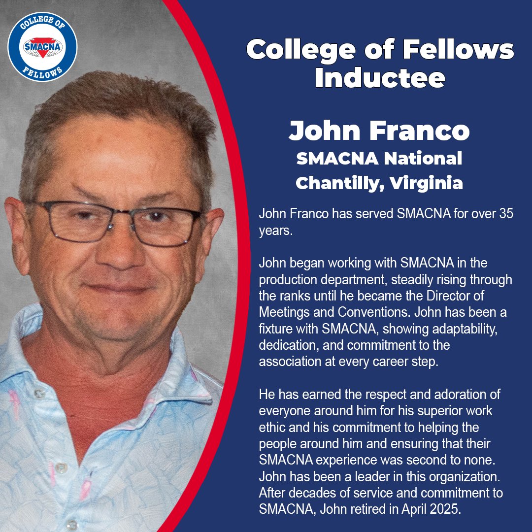 We are excited to honor John Franco as a 2025 SMACNA College of Fellows Inductee! Congratulations, John, and thank you for your invaluable contributions to SMACNA! Franco will be inducted alongside four other esteemed individuals at this year’s SMACNA Convention.