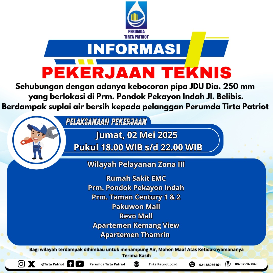 INFORMASI PEKERJAAN TEKNIS
Sehubungan dengan adanya pekerjaan kebocoran pipa JDU Dia. 250 mm yang berlokasi di Prm. Pondok Pekayon Indah Jumat, 2 Mei 2025 akan berdampak terganggunya suplai air bersih.
Mohon maaf kepada pelanggan setia Perumda Tirta Patriot atas ketidaknyamananny