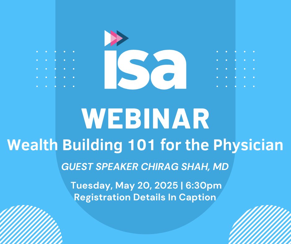 ISA members are invited to attend the next webinar on "Wealth Building 101 for the Physician" with guest speaker, Chirag Shah, MD, held Tuesday, May 20, 2025, at 6:30pm.