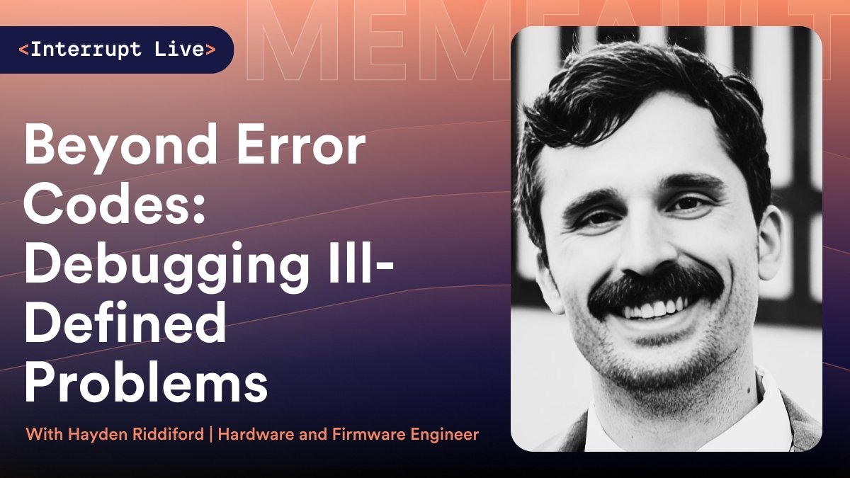Memfault (@memfault) on Twitter photo We’re going live in t-minus 3 hours with Hayden Riddiford.
Hayden has lived with the bugs that don’t show up in logs, and today on Interrupt Live, he’s breaking down exactly how he found them.
We’re talking memory corruption, stack clobbering, and the kind of debugging that We’re going live in t-minus 3 hours with Hayden Riddiford.
Hayden has lived with the bugs that don’t show up in logs, and today on Interrupt Live, he’s breaking down exactly how he found them.
We’re talking memory corruption, stack clobbering, and the kind of debugging that
