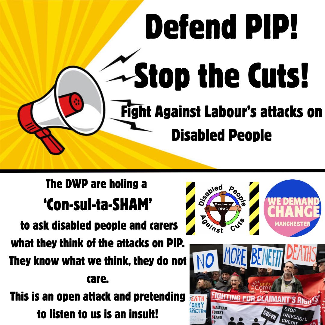 Wed 7th May
Assemble 12:30
City Centre Location TBA.
Fight Against Labour’s attacks on Disabled People.
DWP are holding a
Con-sul-ta-SHAM!!!
manchesterdpac.com
facebook.com/events/5559447…