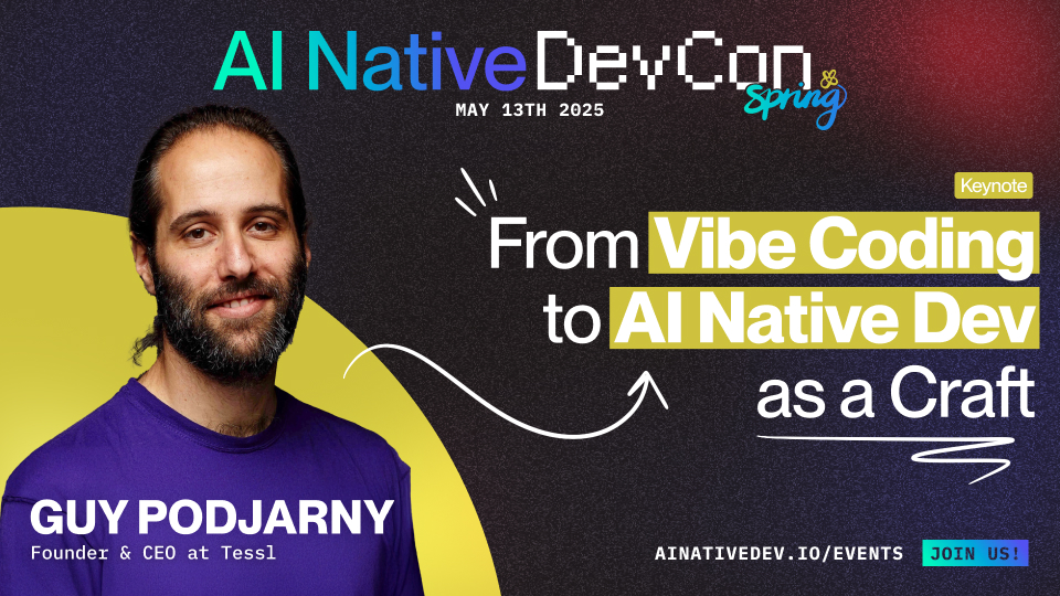 “Vibe coding” unlocked wild creativity—but how do we build software that lasts with AI?
Join <a href="/guypod/">Guy Podjarny</a>, Founder of <a href="/tessl_io/">Tessl</a>, as he charts a path from experimental AI dev to professional-grade AI Native Development.
AI Native DevCon 2025
💻 100% Virtual | 🎟 Free to attend
👉