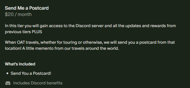 If you've been listening to our music and wondering how you can further support us as a band, we JUST opened up a new tier on our Patreon called

"Send Me a Postcard"

You can check out this and our less expensive "Oatlings" tier over on our Patreon!

patreon.com/OleoandTree