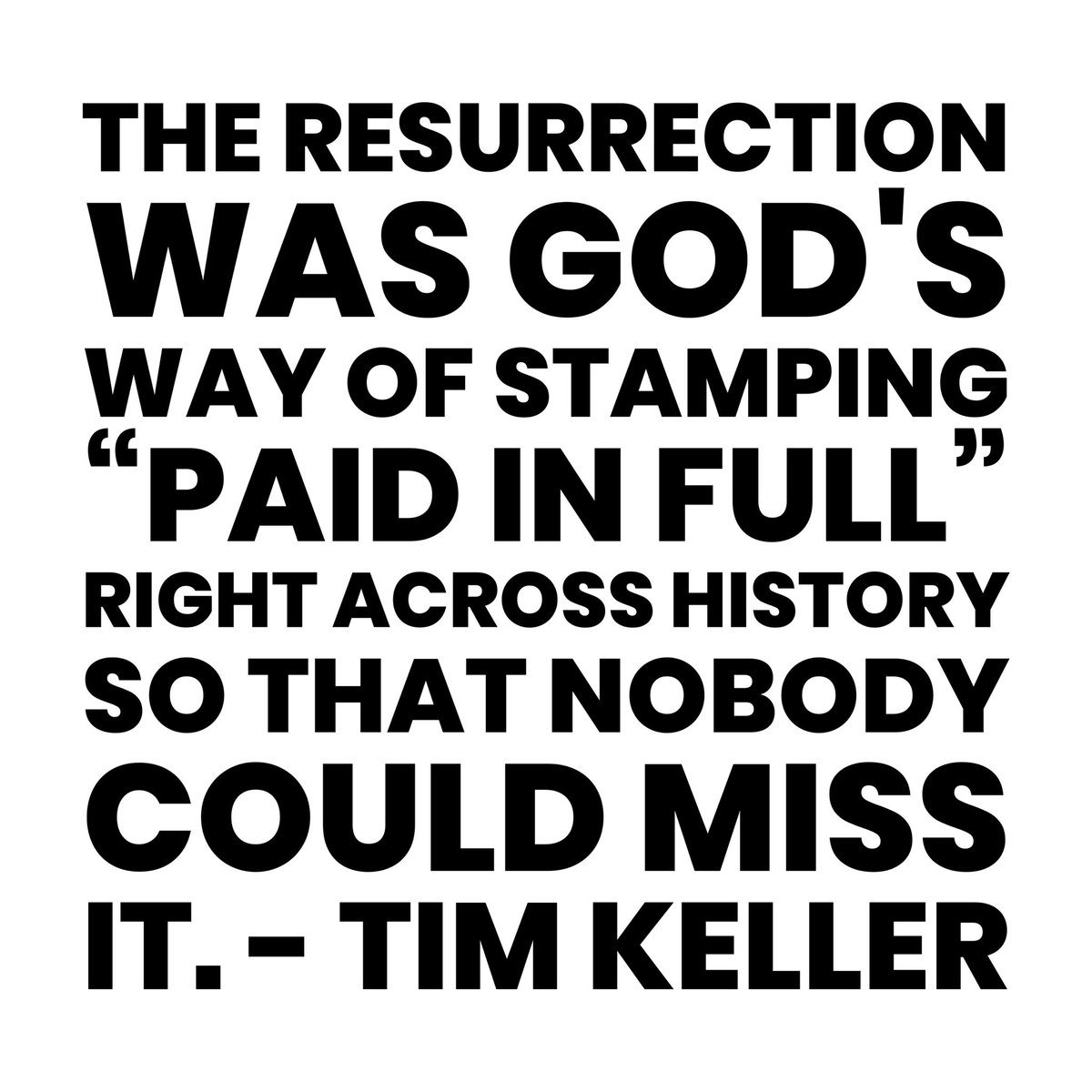 The resurrection was God’s way of stamping PAID IN FULL right across history so that nobody could miss it.

#timkeller #timkellerquote #easter #resurrection