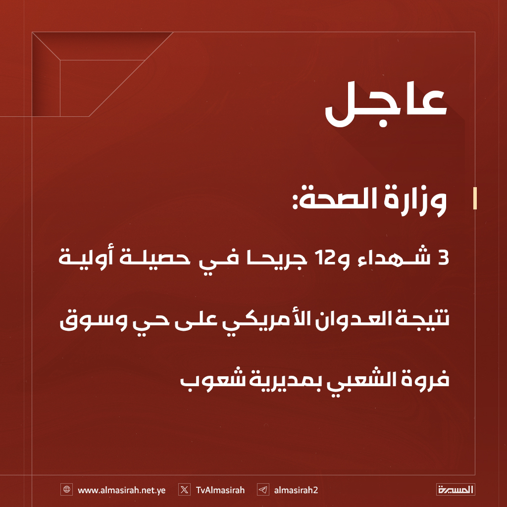 ⭕️عاجل⭕️
وزارة الصحة: 3 شهداء و12 جريحا في حصيلة أولية نتيجة العدوان الأمريكي على حي وسوق فروة الشعبي بمديرية شعوب