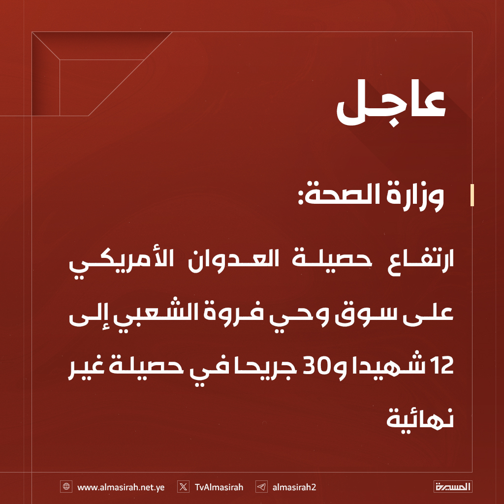 ⭕️عاجل⭕️
وزارة الصحة: ارتفاع حصيلة العدوان الأمريكي على سوق وحي فروة الشعبي إلى 12 شهيدا و30 جريحا في حصيلة غير نهائية