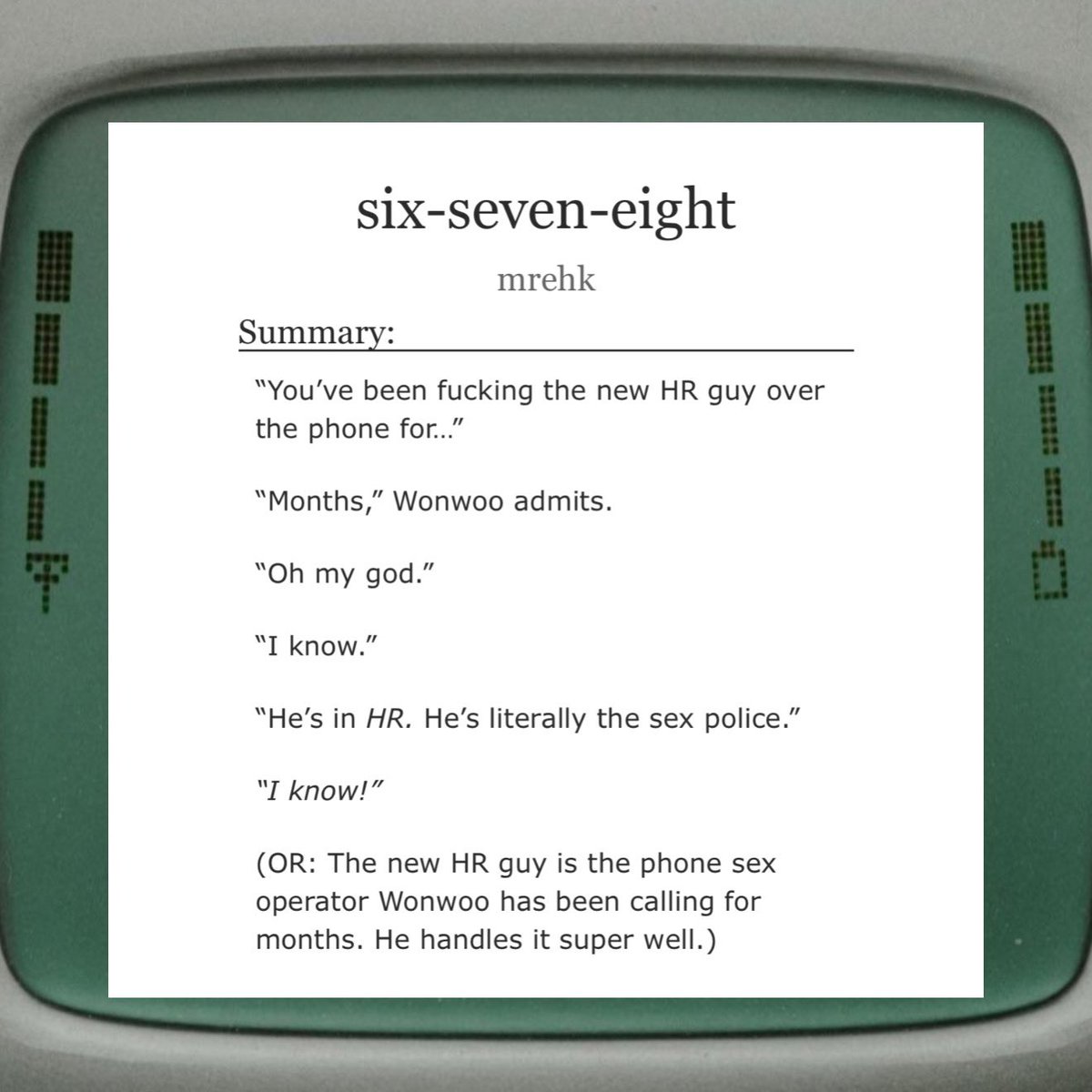 ⋆ six-seven-eight ⋆

♡ wonshua
♡ rated e, 22k
♡ romcom, office au, ww’s favorite phone-sex-operator is the new hr guy
♡ link in replies!