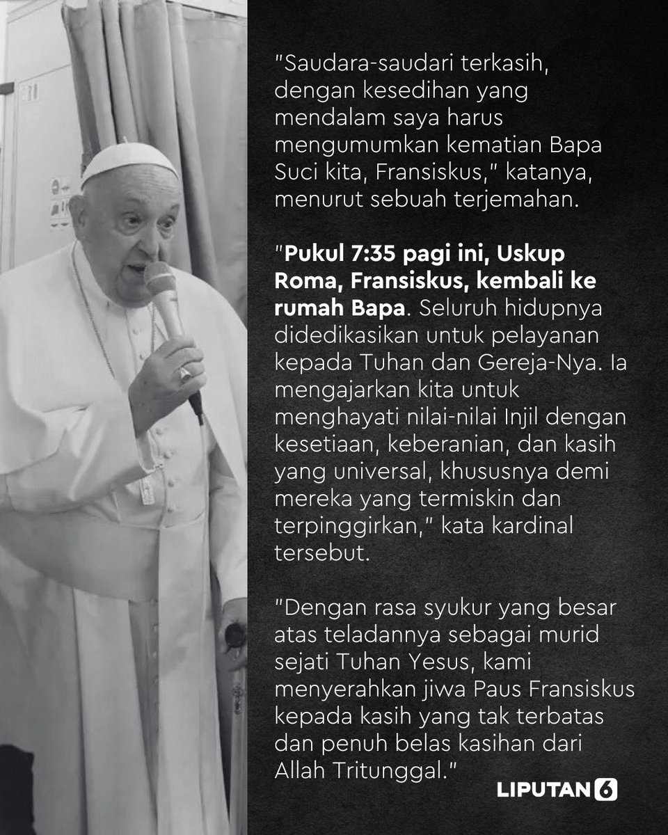 liputan6dotcom's tweet photo. Paus Fransiskus meninggal dunia, seorang Yesuit Argentina yang menjadi Paus Katolik Roma pertama dari Benua Amerika, demikian pernyataan Vatikan pada hari Senin (21/4/2025) seperti dikutip dari CNBC. Paus Fransiskus meninggal pada usia 88 tahun.

#pope #pausfransiskus #lip6alv https://t.co/Hw6KdiJrJL
