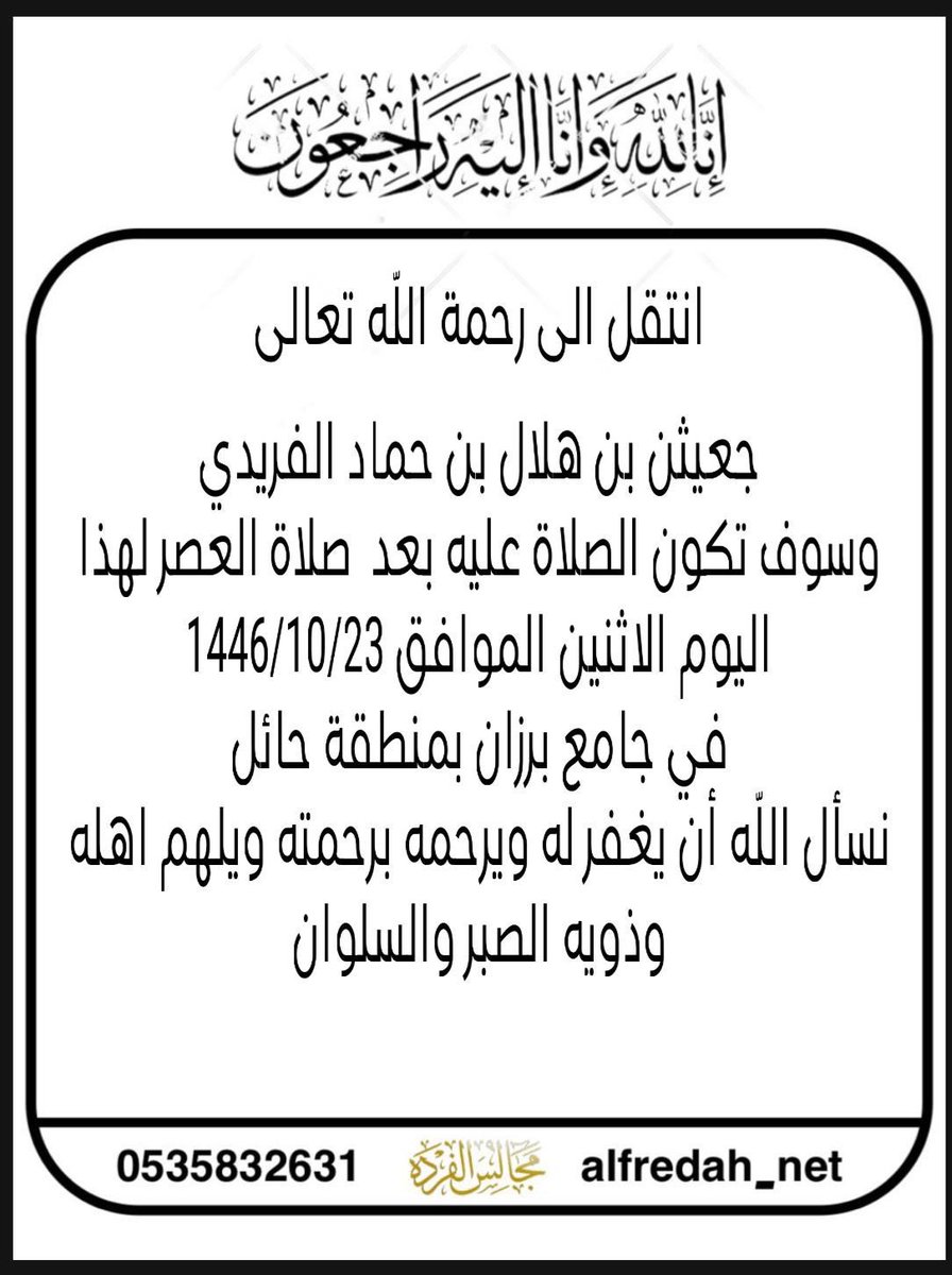 انتقل الى رحمة اللّٰه تعالى
جعيثن بن هلال بن حماد الفريدي
وسوف تكون الصلاة عليه بعد صلاة العصر لهذا
اليوم الاثنين الموافق 1446/10/23 في جامع برزان بمنطقة حائل
نسأل اللّٰه أن يغفر له ويرحمه برحمته ويلهم اهله وذويه الصبر والسلوان

 #مجالس_الفرده
