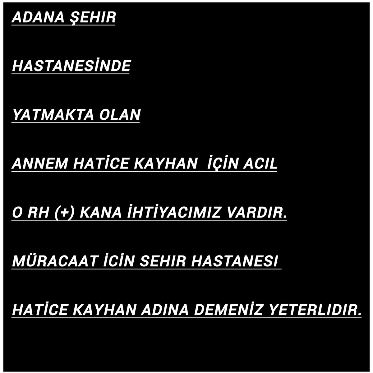 #adana  ANNEM ICIN 0 RH (+) 
POZİTİF KANA ihtiyacımız vardır.
Adana şehir hastanesi KIZILAY Kan Bağışı bölümüne HATICE KAYHAN ADINA DEMENIZ YETERLIDIR.