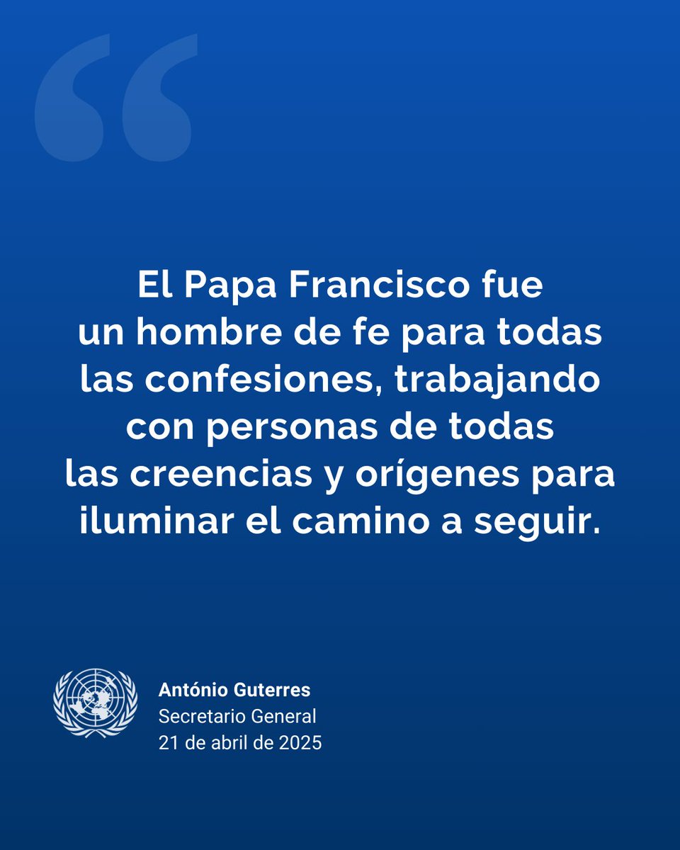 Naciones Unidas (@onu_es) on Twitter photo 🕊️ “El futuro de la humanidad… está en manos de quienes reconocen al otro como igual y a sí mismos como parte de un ‘nosotros’”. — Papa Francisco
“Con su fallecimiento, el mundo pierde una voz poderosa en defensa de la paz, la dignidad y la compasión”.
— <a href="/antonioguterres/">António Guterres</a> 🕊️ “El futuro de la humanidad… está en manos de quienes reconocen al otro como igual y a sí mismos como parte de un ‘nosotros’”. — Papa Francisco
“Con su fallecimiento, el mundo pierde una voz poderosa en defensa de la paz, la dignidad y la compasión”.
— <a href="/antonioguterres/">António Guterres</a>