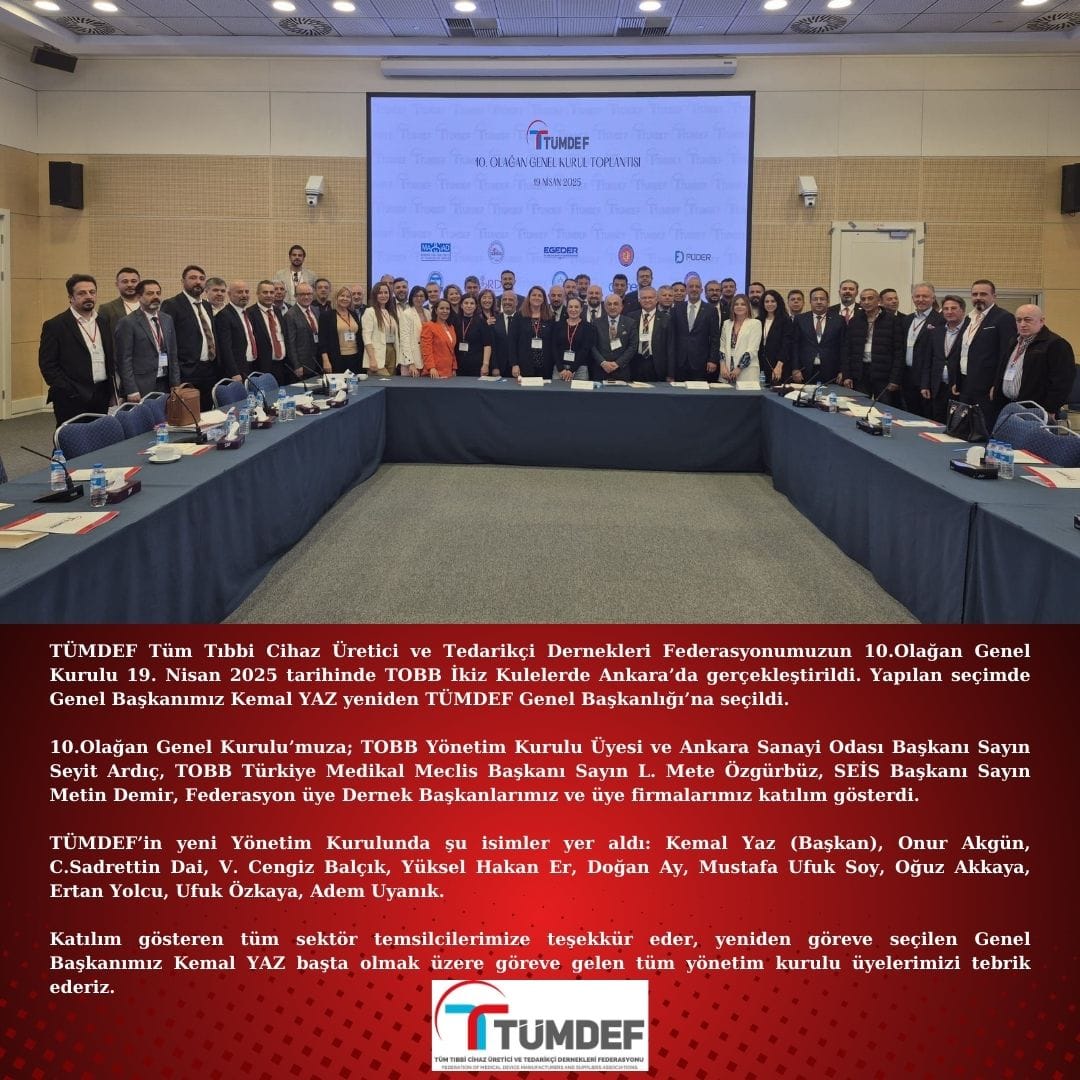 TÜMDEF Tüm Tıbbi Cihaz Üretici ve Tedarikçi Dernekleri Federasyonumuzun 10.Olağan Genel Kurulu 19. Nisan 2025 tarihinde TOBB İkiz Kulelerde Ankara’da gerçekleştirildi. Yapılan seçimde Genel Başkanımız Kemal YAZ yeniden TÜMDEF Genel Başkanlığı’na seçildi.

10.Olağan Genel