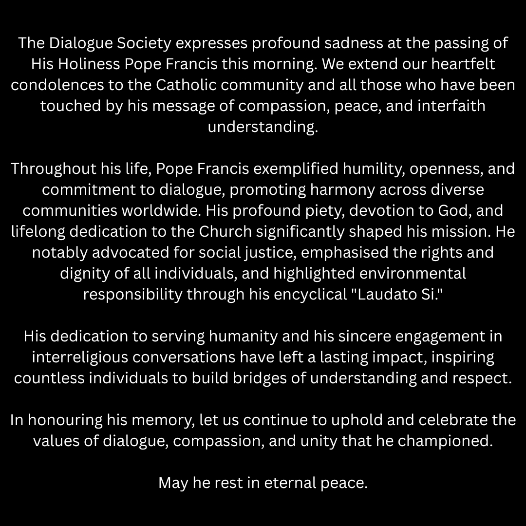 DialogueSociety's tweet image. We are deeply saddened by the passing of Pope Francis and pay tribute to his lifelong dedication to dialogue, compassion, and peace.
