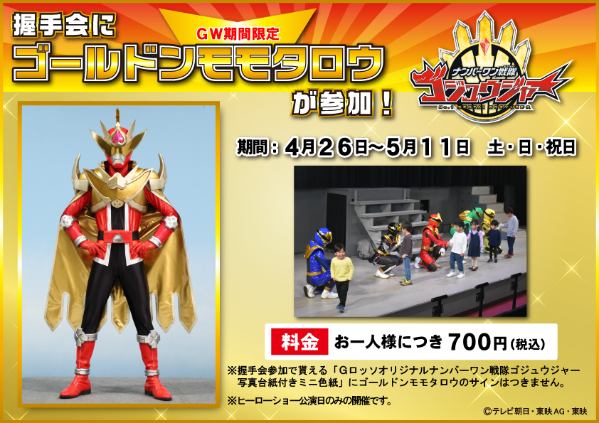 /
ゴールデンウィークの握手会に
ゴールドンモモタロウが登場！✨
\

ゴジュウジャーの5人に加え、まさかの「ゴールドンモモタロウ」と触れ合える特別なチャンス…見逃せない！👀✨

“見る”だけじゃなく、“ふれあって”思い出になるゴジュウジャーショーへ！🌟

Gロッソで最高のGW体験をしよう！💪✨