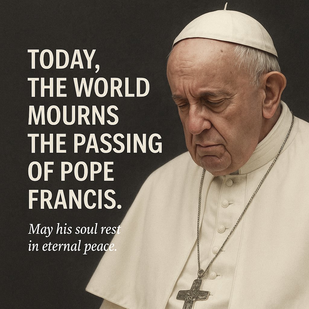 Today, we mourn the passing of Pope Francis. A humble leader, a voice for peace, and a beacon of compassion. His legacy will live on in the hearts of millions.

Rest in peace, Holy Father.