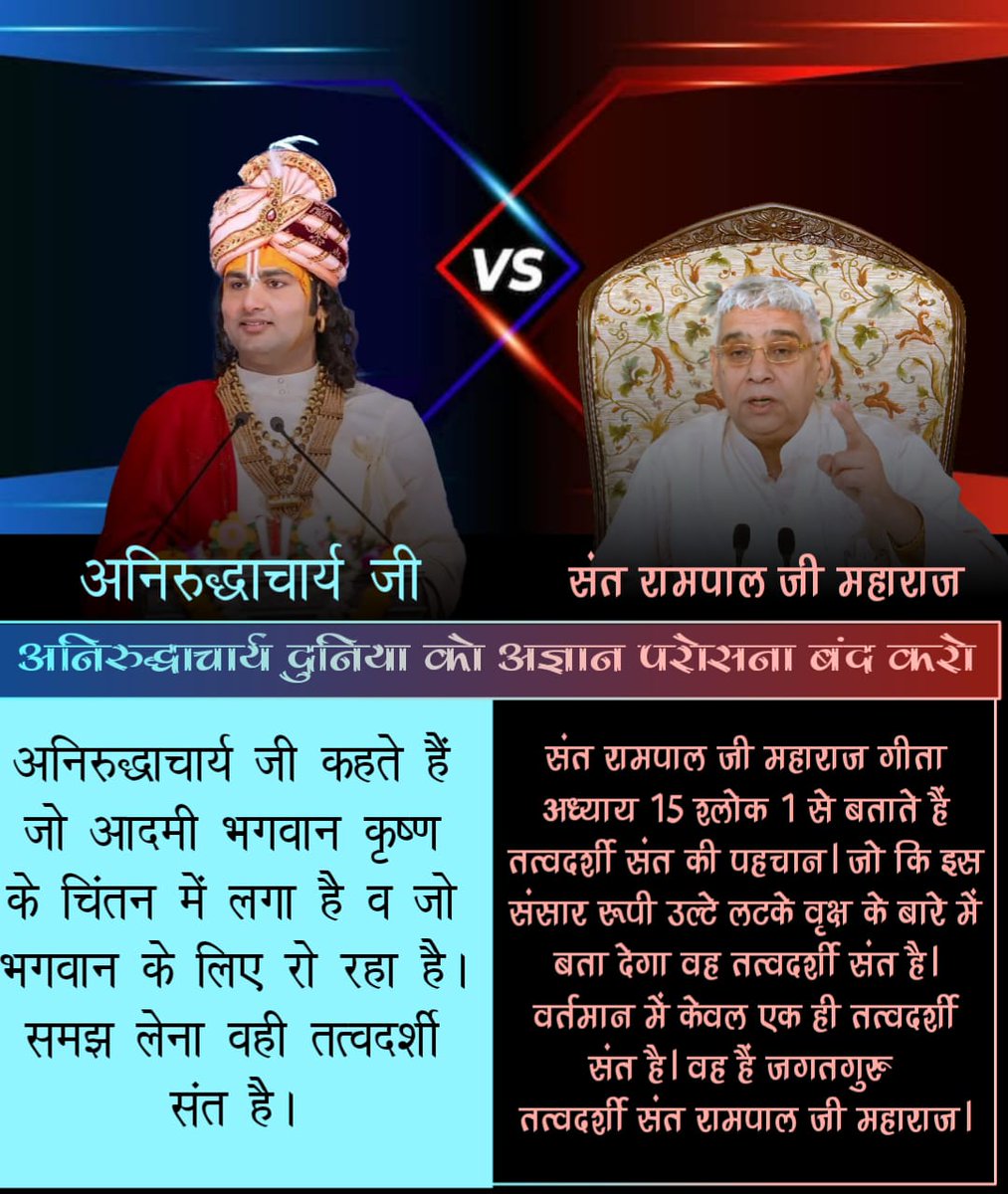 #अनिरुद्ध_अज्ञानपरोसना_बंदकरो
अनिरुद्धाचार्य जी का कहना है कि भगवान के लिए रोने वाला तत्वदर्शी संत है।
जबकि गीता अध्याय 15 श्लोक 1 में कहा गया है कि जो संत संसार रूपी उल्टे लटके हुए वृक्ष के सभी विभागों को वेदों अनुसार बता देगा, वह तत्वदर्शी संत है।
Beware of fake Kathavachak
