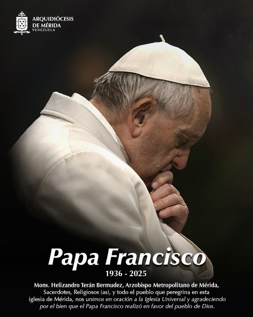 La Arquidiócesis de Mérida se une al dolor de la Iglesia universal por el fallecimiento del Papa Francisco
Con profundo pesar acogemos la noticia de su partida este 21 de abril de 2025.  El Papa Francisco nos deja un legado imborrable de cercanía, sencillez y entrega al Evangelio
