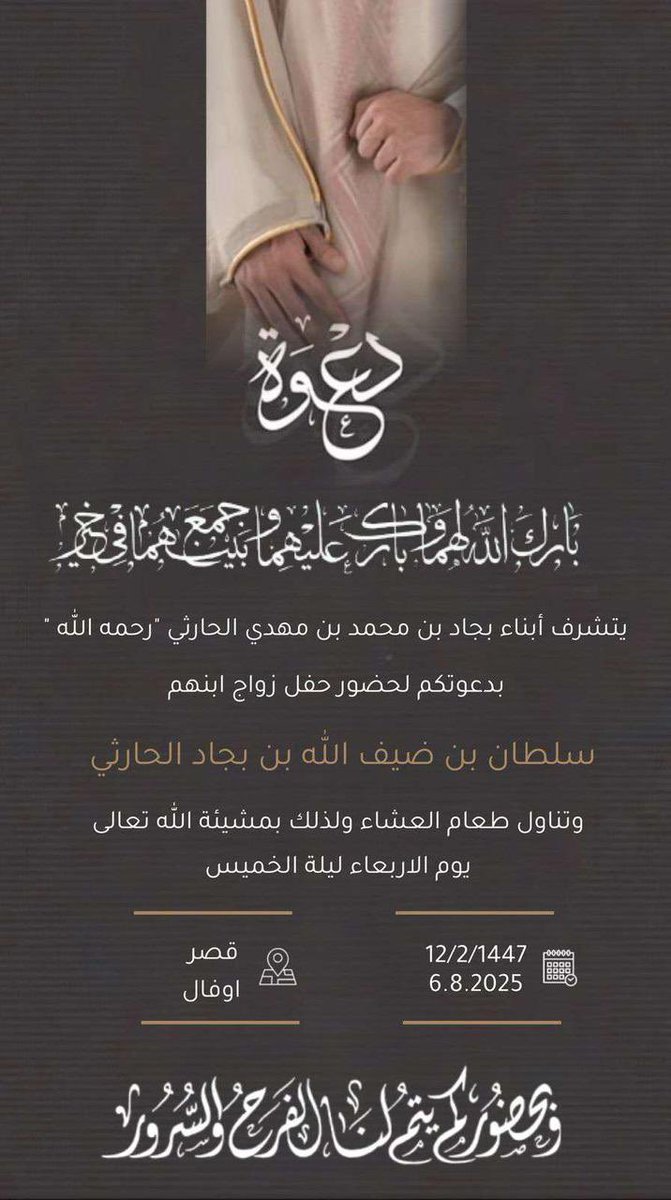 " دعوة عامة "

يتشرف ابناء/
بجاد بن محمد بن مهدي #الجياشي الحارثي رحمه الله

بدعوتكم لحضور حفل زواج ابنهم
" سلطان بن ضيف الله بن بجاد "
وذلك يوم #الاربعاء ليلة الخميس
1447/02/12هـ الموافق 2025/08/06م
في قصر اوفال للاحتفالات

دعوتكم حق علينا وحضوركم شرف لنا