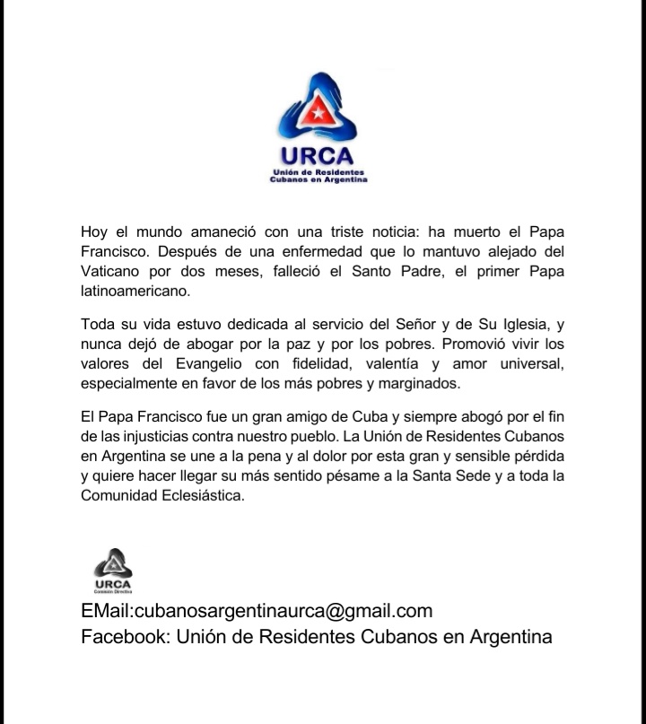 Consulado Cuba-ARG (@consulcuba_arg) on Twitter photo Los cubanos residentes en #Argentina elevan sus condolencias a la Santa Sede por el deceso del Papa Francisco, quien siempre tuvo palabras de amor y cariño para #Cuba y sus habitantes, en cualquier lugar del mundo.
Descanse en paz!
#JuntosXCuba Los cubanos residentes en #Argentina elevan sus condolencias a la Santa Sede por el deceso del Papa Francisco, quien siempre tuvo palabras de amor y cariño para #Cuba y sus habitantes, en cualquier lugar del mundo.
Descanse en paz!
#JuntosXCuba