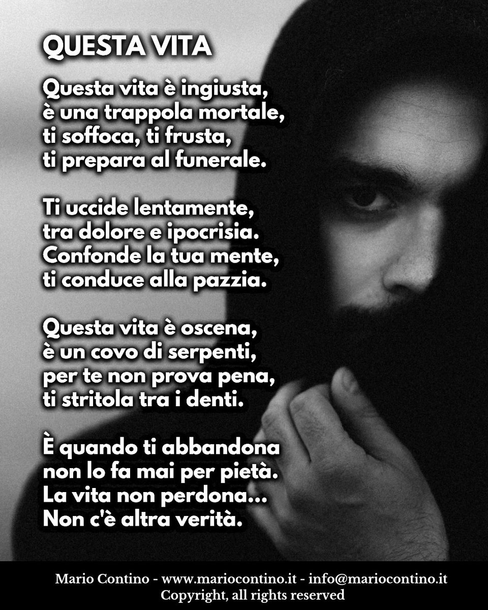 QUESTA VITA
Mario Contino 

#MarioContino #poeta #poesia #poetic #scrittore #dolore #emozioni #emo #pensieri #parole #goth #umanità #society #scrittura #società #psicologia #morte #vita

(Vietata ogni riproduzione non autorizzata - Copyright, all rights reserved)