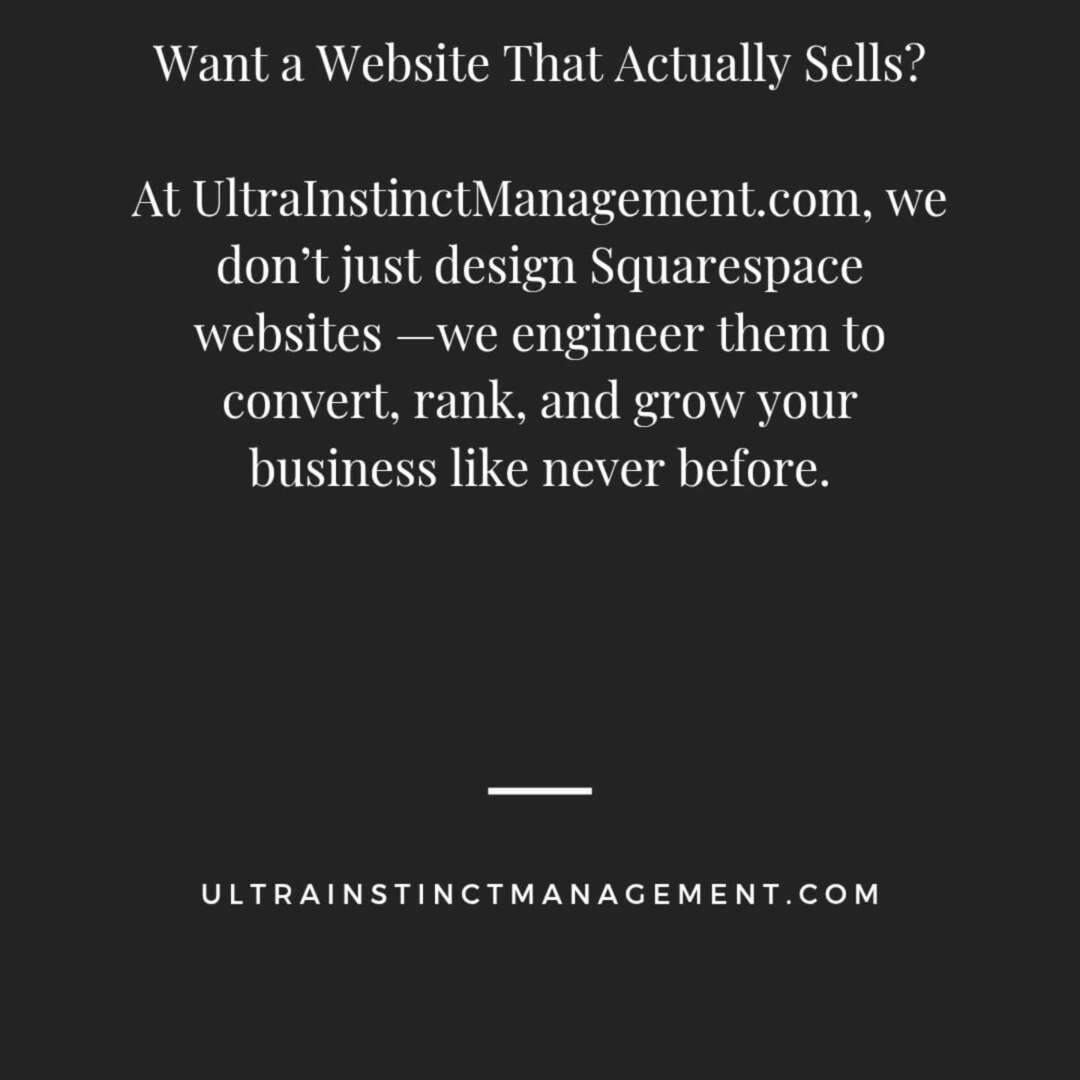 Want a Website That Actually Sells?

At UltraInstinctManagement.com, we don’t just design Squarespace websites — we engineer them to convert, rank, and grow your business like never before.

Whether you’re a startup, personal brand, or scaling business, we c… instagr.am/p/DIuZibaIH7t/