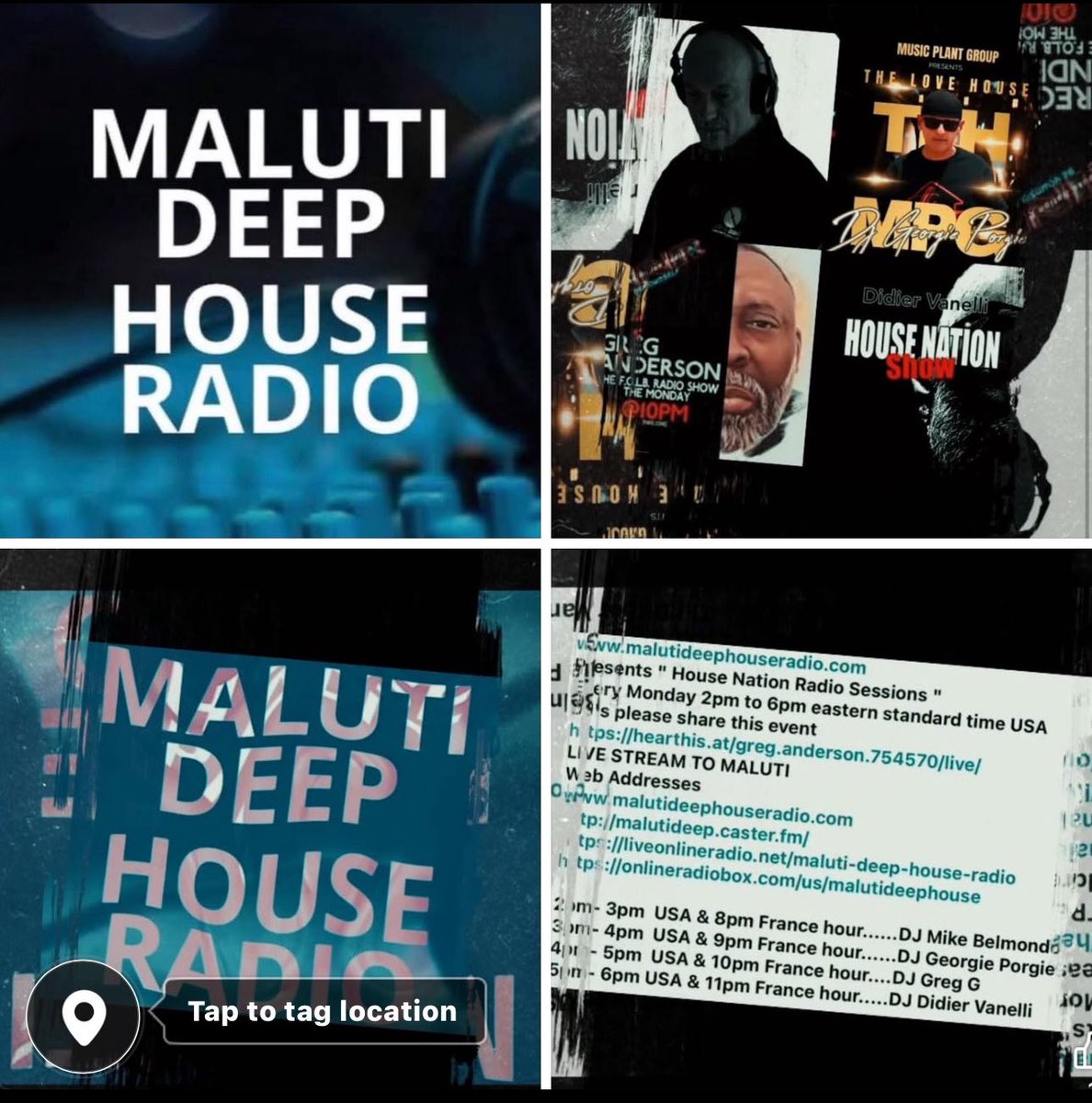 Maluti presents “House Nation Radio Sessions “ 2pm - 6pm est standard USA time 

DJ Mike Belmondo - 2pm
DJ Georgie Porgie - 3pm
DJ Greg G - FOLB    -4pm 
DJ Didier Vanelli       -5pm 

Malutideephouseradio.com
