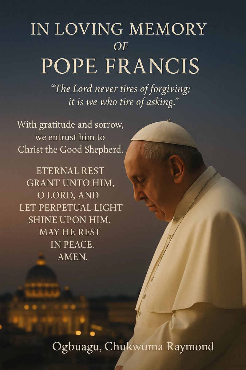 ChukwumaRay's tweet photo. In loving memory of Pope Francis, a humble servant of mercy and peace. His teachings of compassion, care for the poor, and joy in the Gospel will live on.
May he rest in eternal peace. 🙏 #PopeFrancis #RequiescatInPace https://t.co/7HiH9Dh8za