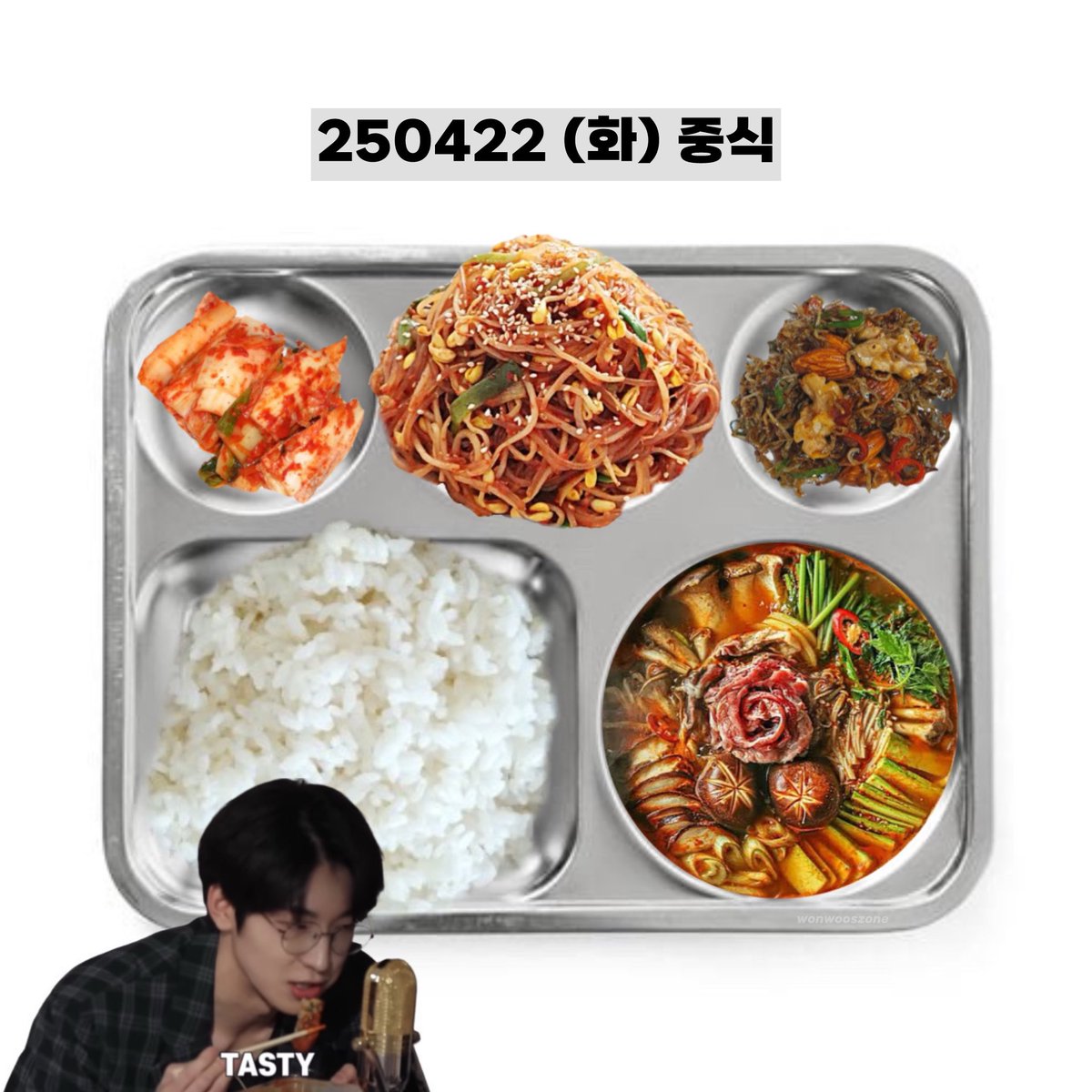 250422 (화) 중식 #원우
wonwoo’s lunch menu 🏙️

밥 rice
매운콩나물잡채 spicy bean sprouts japchae
소고기버섯전골 beef mushroom hot pot
사천식견과류멸치볶음 stir fried anchovies with nuts
배추김치 cabbage kimchi