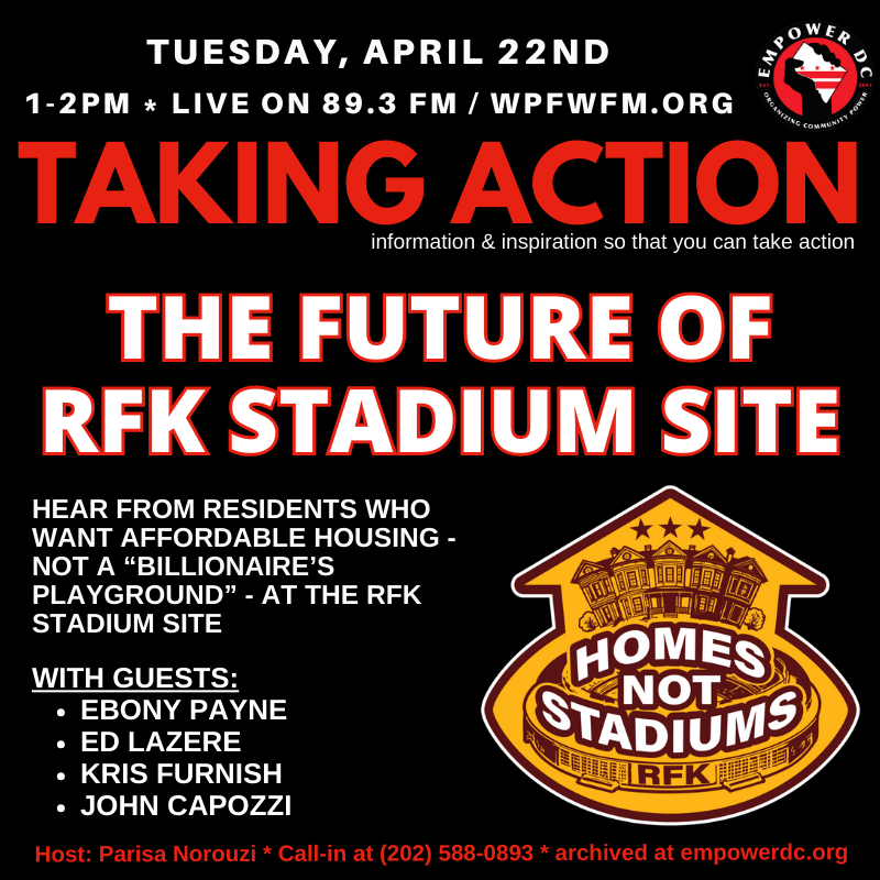 Tune in to Taking Action - Tues April 22, 1pm on <a href="/WPFWDC/">WPFW89.3</a> 89.3 FM / wpfwfm.org - hear from DC residents pushing for "community first" - affordable housing &amp; more - at the RFK site, NOT a $3bill stadium <a href="/NoStadiumAtRFK/">No New Stadium @ RFK Site</a> <a href="/HomesNotStadium/">Homes Not Stadiums</a>